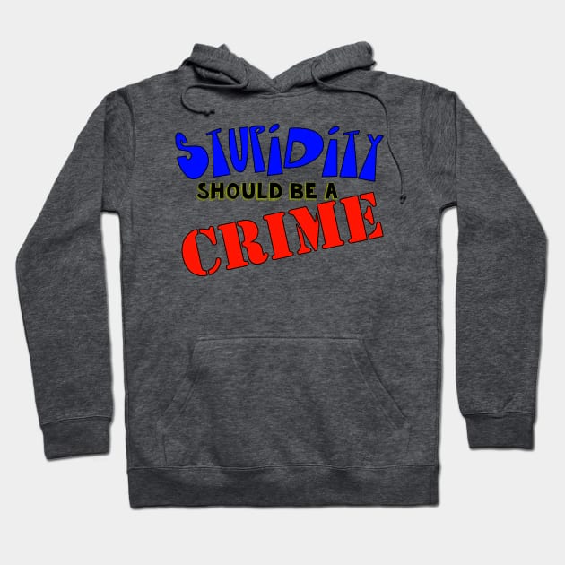 Stupidity Should Be A Crime Hoodie by My Swinguard